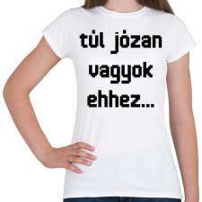 PRINTFASHION túl józan vagyok ehhez... - Női póló - Fehér női póló