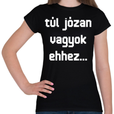 PRINTFASHION túl józan vagyok ehhez... - Női póló - Fekete