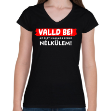 PRINTFASHION Valld be! Az élet unalmas lenne nélkülem - vicces feliratos póló - Női V-nyakú póló - Fekete