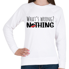 PRINTFASHION What's wrong? Nothing!  - Női pulóver - Fehér