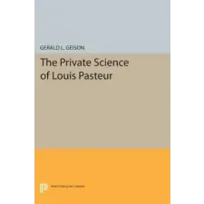  Private Science of Louis Pasteur – Gerald L. Geison idegen nyelvű könyv