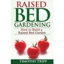  Raised Bed Gardening: How to Build a Raised Bed Garden – Timothy Tripp idegen nyelvű könyv