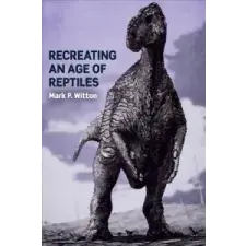 Recreating an Age of Reptiles – Mark P Witton idegen nyelvű könyv