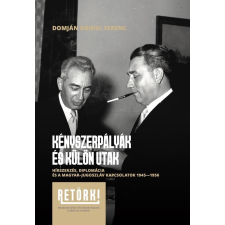 RETÖRKI Kényszerpályák és különutak - Hírszerzés, diplomácia és a magyar-jugoszláv kapcsolatok 1945-1956 történelem