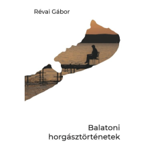 Révai Gábor RÉVAI GÁBOR - BALATONI HORGÁSZTÖRTÉNETEK társadalom- és humántudomány