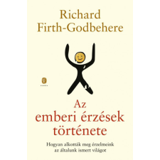 Richard Firth-Godbehere - Az emberi érzések története - Hogyan alkották meg érzelmeink az általunk ismert világot társadalom- és humántudomány