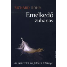 Richard Rohr EMELKEDŐ ZUHANÁS - AZ EMBERÉLET KÉT FELÉNEK LELKISÉGE társadalom- és humántudomány