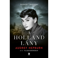 Robert Matzen MATZEN, ROBERT - A HOLLAND LÁNY - AUDREY HEPBURN A II. VILÁGHÁBORÚBAN társadalom- és humántudomány