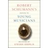  Robert Schumann's Advice to Young Musicians: Revisited by Steven Isserlis – Robert Schumann,Steven Isserlis,Steven Isserlis