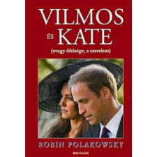 Robin Polakowsky VILMOS ÉS KATE AVAGY ŐFELSÉGE, A SZERELEM publicisztika