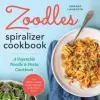 Rockridge Pr Zoodles Spiralizer Cookbook: A Vegetable Noodle and Pasta Cookbook | Sonnet Lauberth