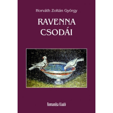 Romanika Kiadó Horváth Zoltán György: Ravenna csodái társadalom- és humántudomány