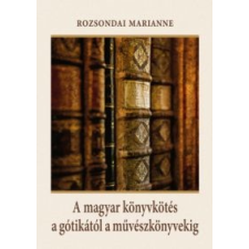 Rozsondai Marianne A magyar könyvkötés a gótikától a művészkönyvekig történelem