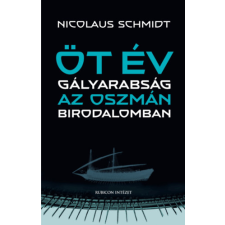 Rubicon Intézet Nonprofit Kft. Öt év gályarabság az Oszmán Birodalomban történelem