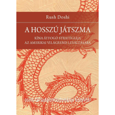 Rush Doshi - A hosszú játszma. Kína átfogó stratégiája az amerikai világrend leváltására egyéb könyv