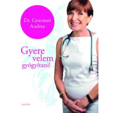 Saxum Kiadó Dr. Gyarmati Andrea-Gyere velem gyógyítani! életmód, egészség