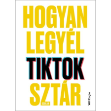 Scolar Kiadó Hogyan legyél TikTok-sztár (A) gazdaság, üzlet
