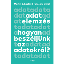 Scolar Kiadó Kft. Adatelemzés - Hogyan beszéljünk az adatokról? - Fabienne Bünzli, Martin J. Eppler gazdaság, üzlet