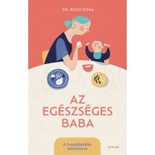 Scolar Kiadó Kft. Az egészséges baba - A hozzátáplálás kézikönyve - Dr. Bozó Dóra életmód, egészség