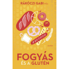 Scolar Kiadó Kft. Fogyás és a glutén - Rákóczi Gabi MSc életmód, egészség