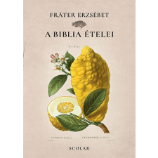 Scolar Kiadó Kft. Fráter Erzsébet - A Biblia ételei természet- és alkalmazott tudomány