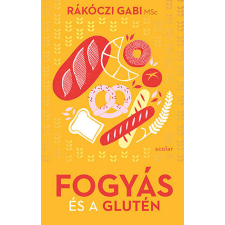 Scolar Kiadó Kft. Rákóczi Gabi MSc - Fogyás és glutén életmód, egészség