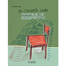 Scolar Kiadó Kft. Szendrői Csaba - A dolgok és amik mögöttem vannak egyéb könyv