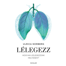 Scolar Kiadó Lélegezz - Hogyan lélegezzünk helyesen? életmód, egészség