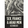  Sex, France, and Arab Men, 1962-1979 – TODD SHEPARD