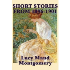  Short Stories of Lucy Maud Montgomery from 1896-1901 – Lucy Maud Montgomery idegen nyelvű könyv