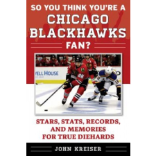  So You Think You're a Chicago Blackhawks Fan?: Stars, Stats, Records, and Memories for True Diehards – John Kreiser idegen nyelvű könyv