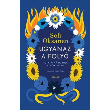 Sofi Oksanen - Ugyanaz a folyó – Putyin háborúja a nők ellen egyéb könyv