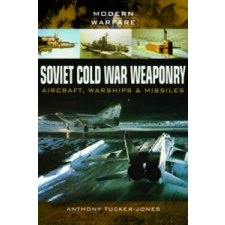  Soviet Cold War Weaponry: Aircraft, Warships and Missiles – Anthony Tucker-Jones idegen nyelvű könyv