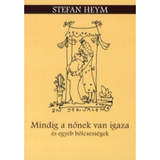 Stefan Heym MINDIG A NŐNEK VAN IGAZA ÉS EGYÉB BÖLCSESSÉGEK szórakozás