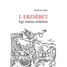 Stróbl Erzsébet - I. Erzsébet - Egy mítosz születése egyéb könyv