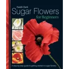  Sugar Flowers for Beginners – Paddi Clark idegen nyelvű könyv