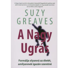 Suzy Greaves A Nagy Ugrás - Formálja olyanná az életét, amilyennek igazán szeretné életmód, egészség