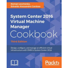  System Center 2016 Virtual Machine Manager Cookbook, – Roman Levchenko,Edvaldo Alessandro Cardoso idegen nyelvű könyv