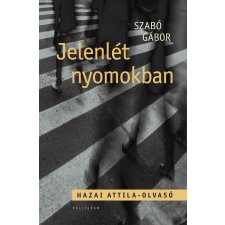 Szabó Gábor SZABÓ GÁBOR - JELENLÉT NYOMOKBAN - HAZAI ATTILA-OLVASÓ társadalom- és humántudomány