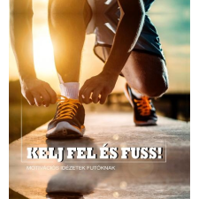 Szalay könyvek - KELJ FEL ÉS FUSS! - MOTIVÁCIÓS IDÉZETEK FUTÓKNAK ajándékkönyv