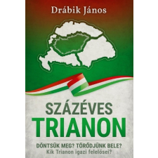 Százéves Trianon - Döntsük meg? Törődjünk bele? Kik Trianon igazi felelősei? társadalom- és humántudomány