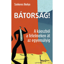 Szekeres Ibolya - Bátorság! - A káoszból a félelmeken át az egyensúlyig egyéb könyv