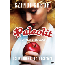 Szendi Gábor PALEOLIT TÁPLÁLKOZÁS ÉS KORUNK BETEGSÉGEI gasztronómia