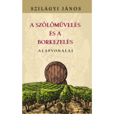 Szilágyi János A szőlőművelés és a borkezelés alapvonalai (BK24-206505) tankönyv