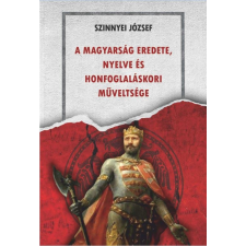 Szinnyei József - A magyarság eredete, nyelve és honfoglaláskori műveltsége egyéb könyv