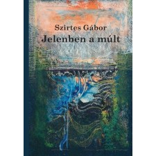 Szirtes Gábor - Jelenben a múlt egyéb könyv