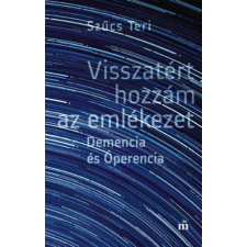 Szűcs Teri - Visszatért hozzám az emlékezet. Demencia és Óperencia regény