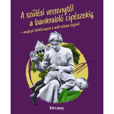 Szülési versenytől a bankrabló cipészekig - meglepő hétköznapok a múlt század elejéről történelem