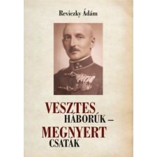 Szülőföld Könyvkiadó Kft Vesztes háborúk - megnyert csaták - Emlékezés Reviczky Imre ezredesre történelem