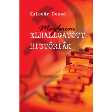 Szülőföld KULCSÁR DEZSÕ - MAJDNEM ELHALLGATOTT HISTÓRIÁK társadalom- és humántudomány